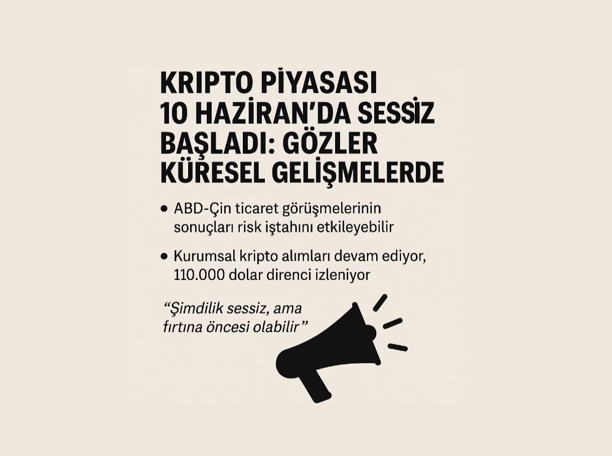 Kripto Piyasası 10 Haziran’da Sessiz Başladı: Gözler Küresel Gelişmelerde!